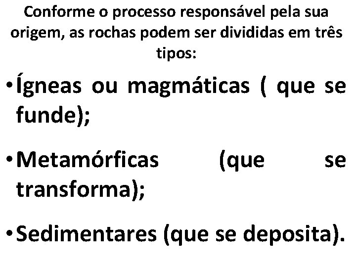 Conforme o processo responsável pela sua origem, as rochas podem ser divididas em três