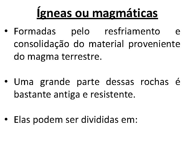 Ígneas ou magmáticas • Formadas pelo resfriamento e consolidação do material proveniente do magma