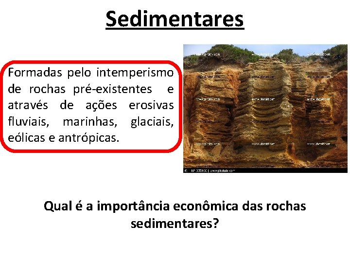 Sedimentares Formadas pelo intemperismo de rochas pré-existentes e através de ações erosivas fluviais, marinhas,