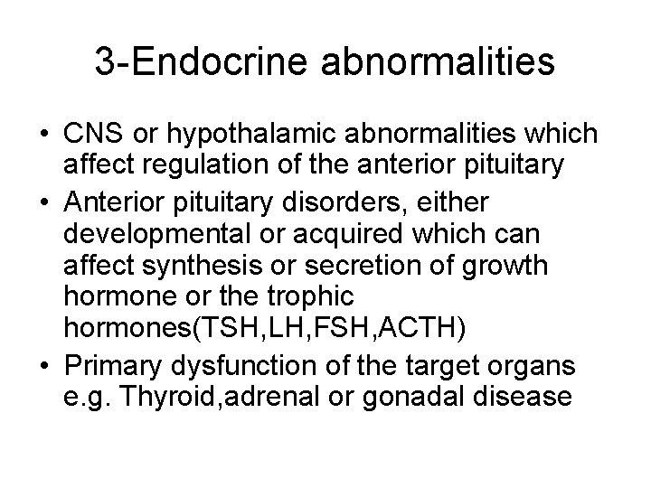 3 -Endocrine abnormalities • CNS or hypothalamic abnormalities which affect regulation of the anterior