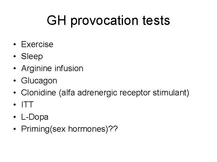 GH provocation tests • • Exercise Sleep Arginine infusion Glucagon Clonidine (alfa adrenergic receptor