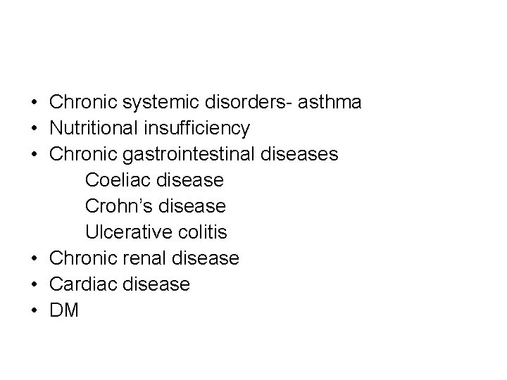 • Chronic systemic disorders- asthma • Nutritional insufficiency • Chronic gastrointestinal diseases Coeliac