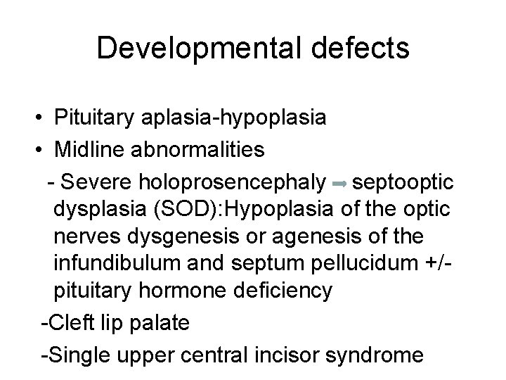 Developmental defects • Pituitary aplasia-hypoplasia • Midline abnormalities - Severe holoprosencephaly septooptic dysplasia (SOD):