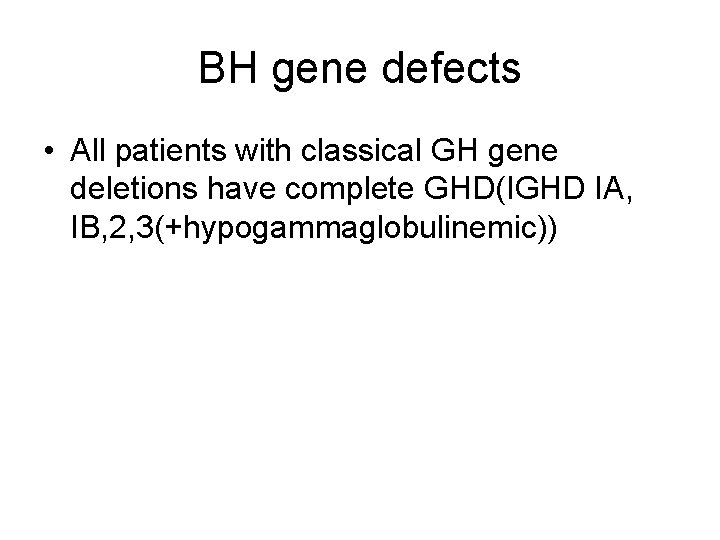 BH gene defects • All patients with classical GH gene deletions have complete GHD(IGHD