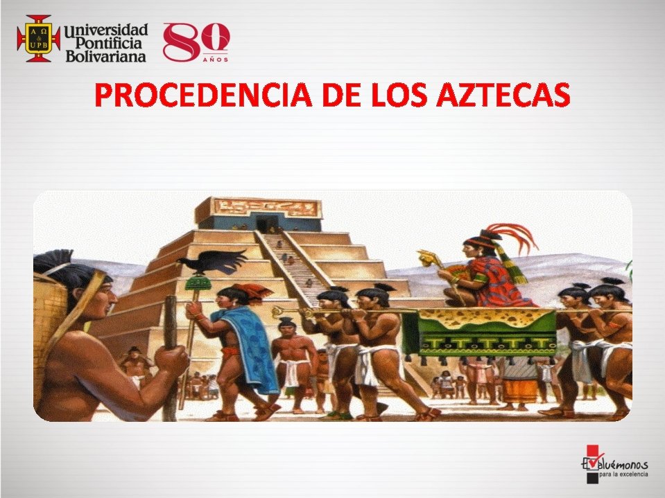 PROCEDENCIA DE LOS AZTECAS 