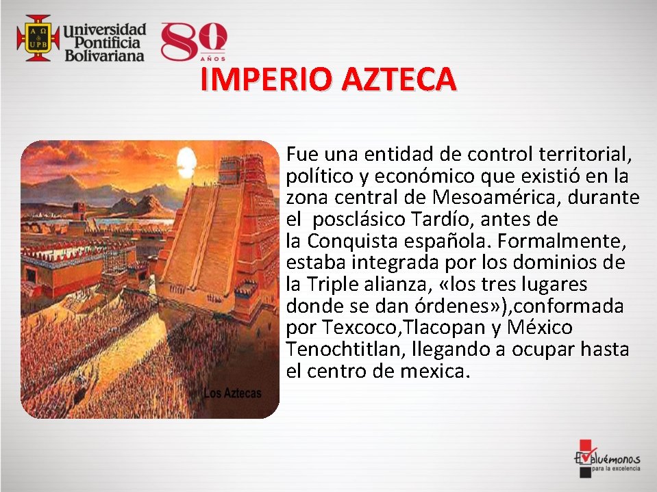 IMPERIO AZTECA • Fue una entidad de control territorial, político y económico que existió