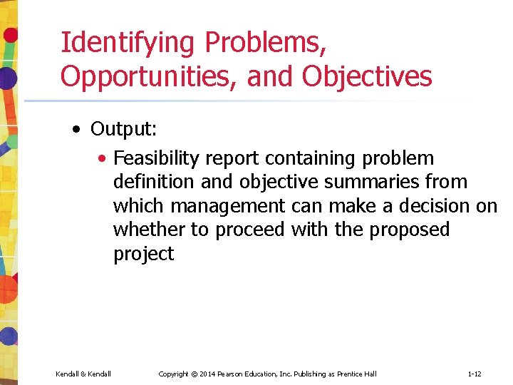 Identifying Problems, Opportunities, and Objectives • Output: • Feasibility report containing problem definition and