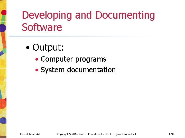 Developing and Documenting Software • Output: • Computer programs • System documentation Kendall &