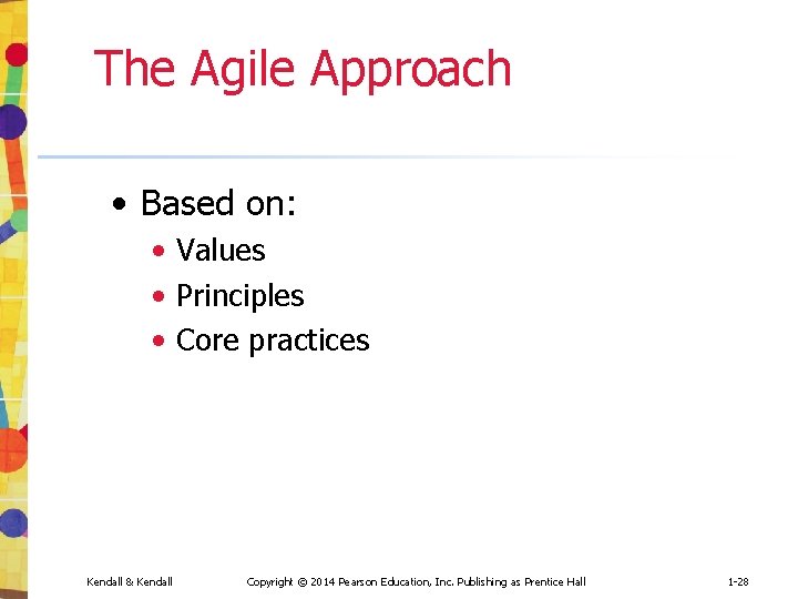 The Agile Approach • Based on: • Values • Principles • Core practices Kendall