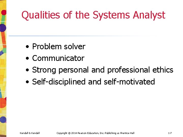 Qualities of the Systems Analyst • • Problem solver Communicator Strong personal and professional