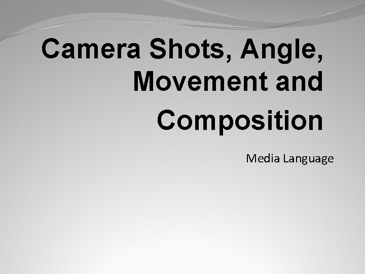 Camera Shots, Angle, Movement and Composition Media Language 