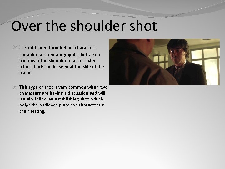 Over the shoulder shot Shot filmed from behind character's shoulder: a cinematographic shot taken