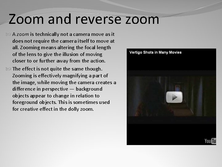 Zoom and reverse zoom A zoom is technically not a camera move as it