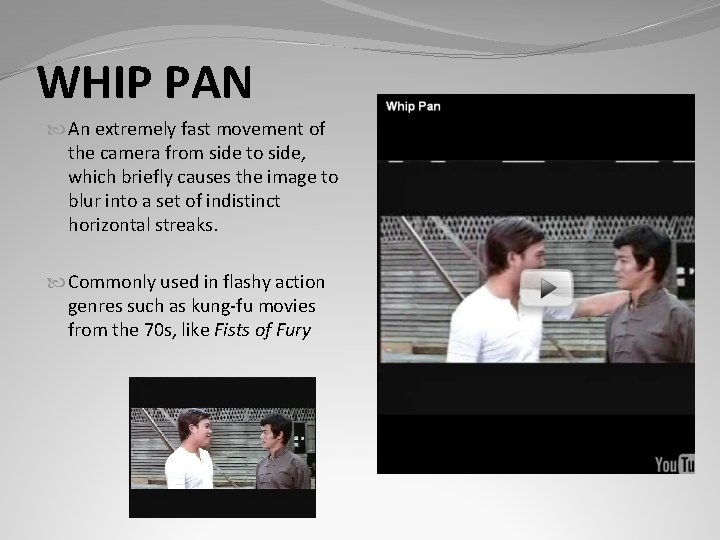 WHIP PAN An extremely fast movement of the camera from side to side, which