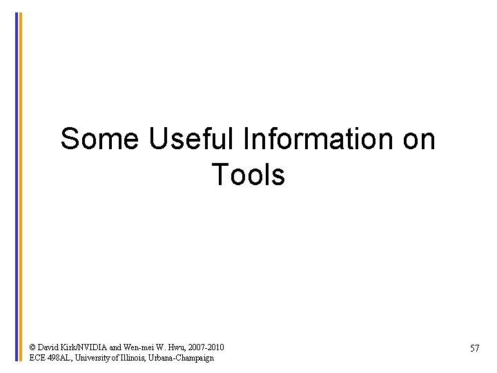 Some Useful Information on Tools © David Kirk/NVIDIA and Wen-mei W. Hwu, 2007 -2010