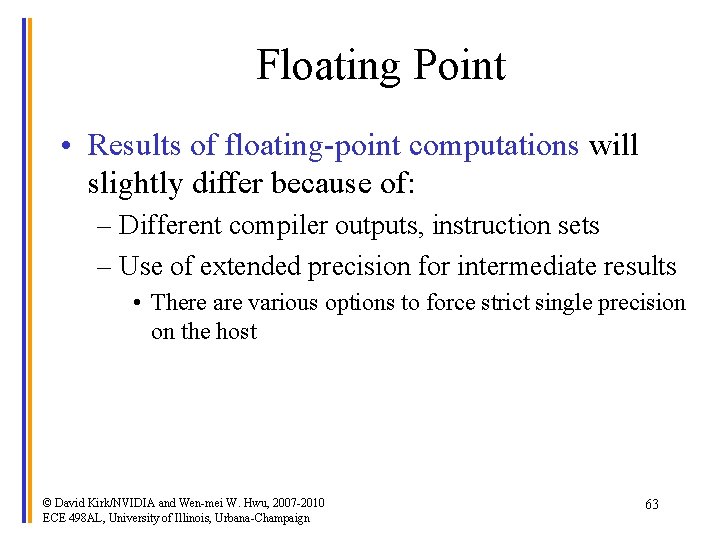 Floating Point • Results of floating-point computations will slightly differ because of: – Different