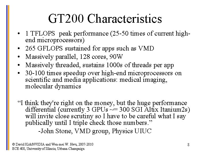 GT 200 Characteristics • 1 TFLOPS peak performance (25 -50 times of current highend