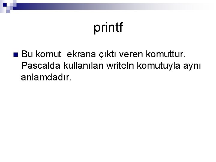 printf n Bu komut ekrana çıktı veren komuttur. Pascalda kullanılan writeln komutuyla aynı anlamdadır.