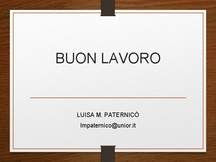 BUON LAVORO LUISA M. PATERNICÒ lmpaternico@unior. it BUON LAVORO LUISA M. PATERNICÒ lmpaternico@unior. it