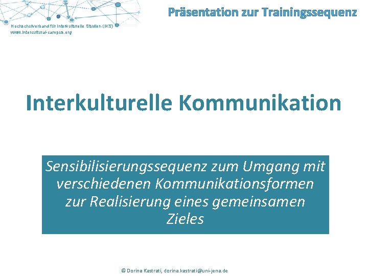 Präsentation zur Trainingssequenz Hochschulverband für Interkulturelle Studien (IKS) www. intercultural-campus. org Interkulturelle Kommunikation Sensibilisierungssequenz