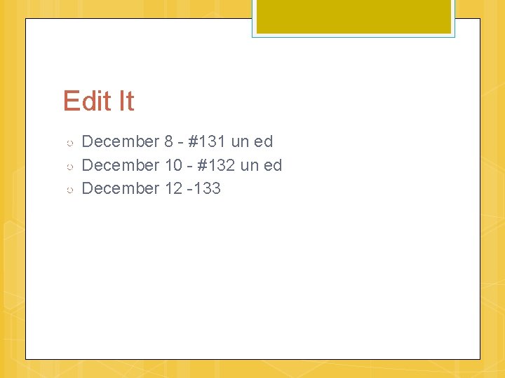 Edit It ○ ○ ○ December 8 - #131 un ed December 10 -