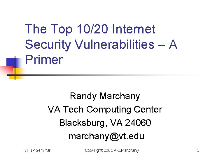 The Top 10/20 Internet Security Vulnerabilities – A Primer Randy Marchany VA Tech Computing