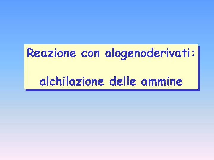 Reazione con alogenoderivati: alchilazione delle ammine 