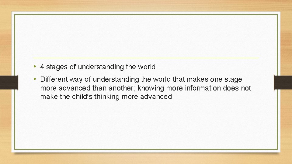  • 4 stages of understanding the world • Different way of understanding the