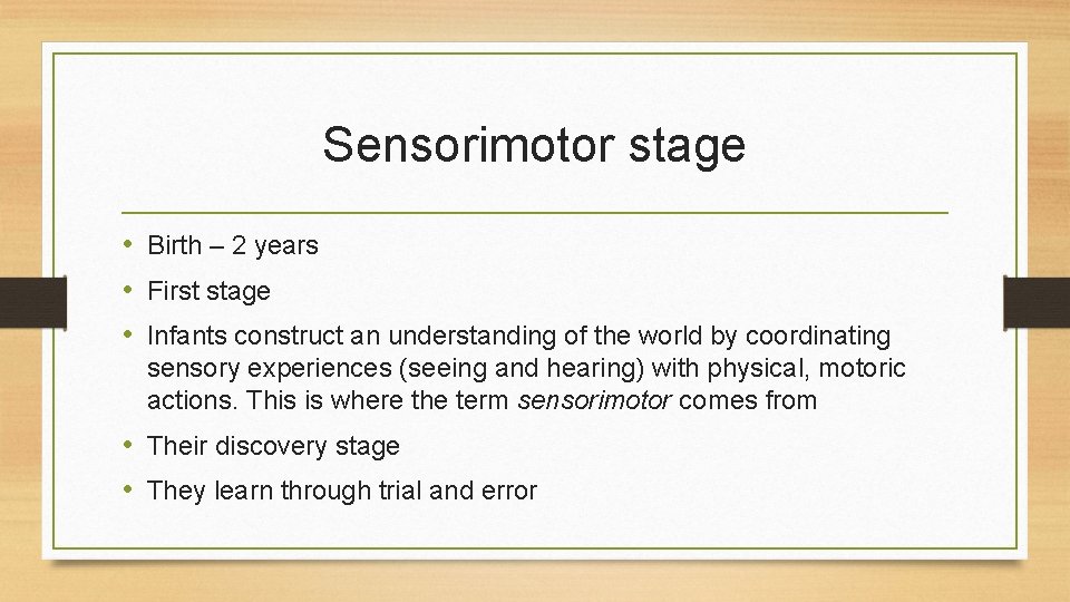 Sensorimotor stage • Birth – 2 years • First stage • Infants construct an