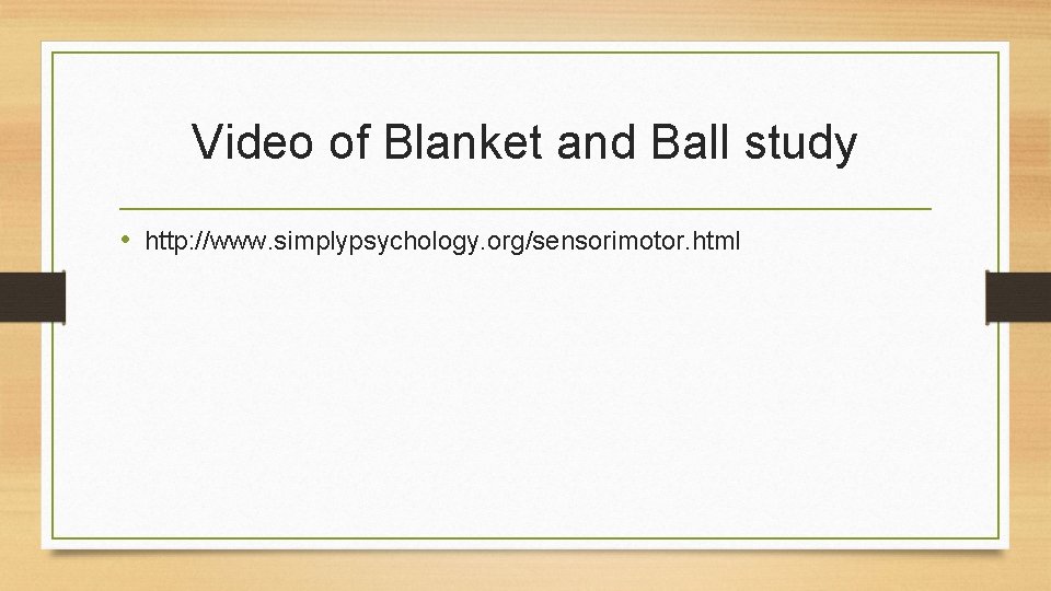 Video of Blanket and Ball study • http: //www. simplypsychology. org/sensorimotor. html 