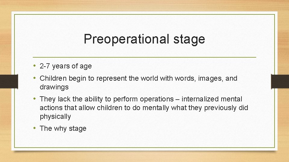 Preoperational stage • 2 -7 years of age • Children begin to represent the