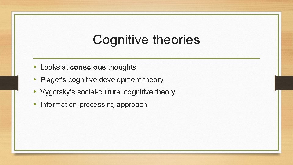 Cognitive theories • • Looks at conscious thoughts Piaget’s cognitive development theory Vygotsky’s social-cultural