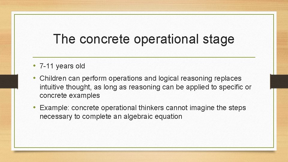 The concrete operational stage • 7 -11 years old • Children can perform operations