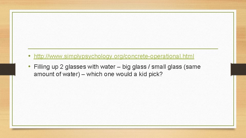  • http: //www. simplypsychology. org/concrete-operational. html • Filling up 2 glasses with water