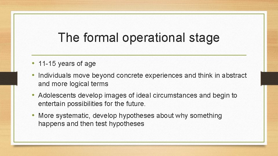 The formal operational stage • 11 -15 years of age • Individuals move beyond