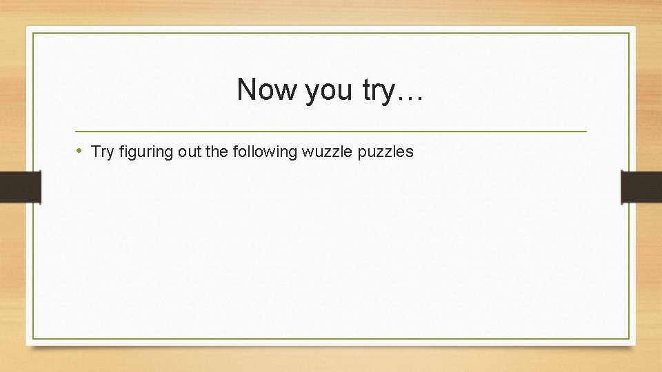 Now you try… • Try figuring out the following wuzzle puzzles 