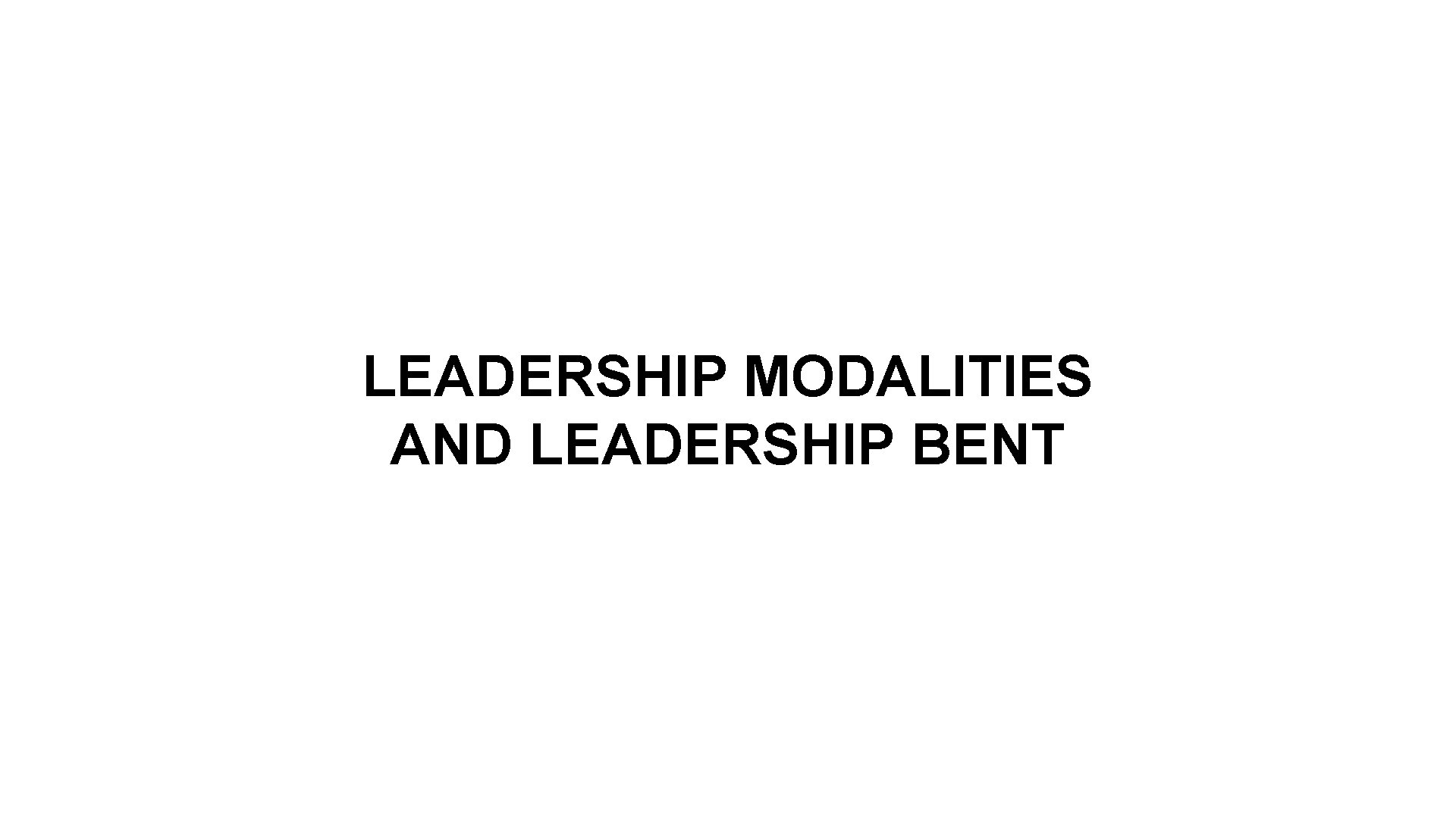 LEADERSHIP MODALITIES AND LEADERSHIP BENT 