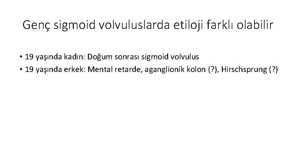 Genç sigmoid volvuluslarda etiloji farklı olabilir • 19 yaşında kadın: Doğum sonrası sigmoid volvulus