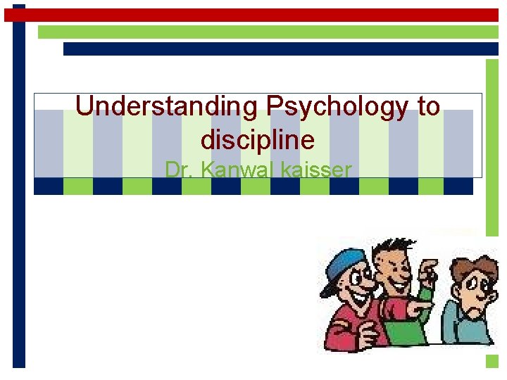 Understanding Psychology to discipline Dr. Kanwal kaisser 