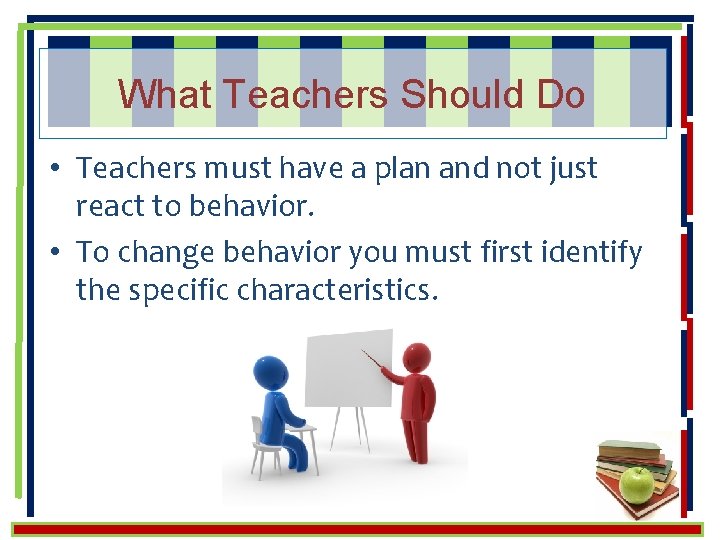 What Teachers Should Do • Teachers must have a plan and not just react
