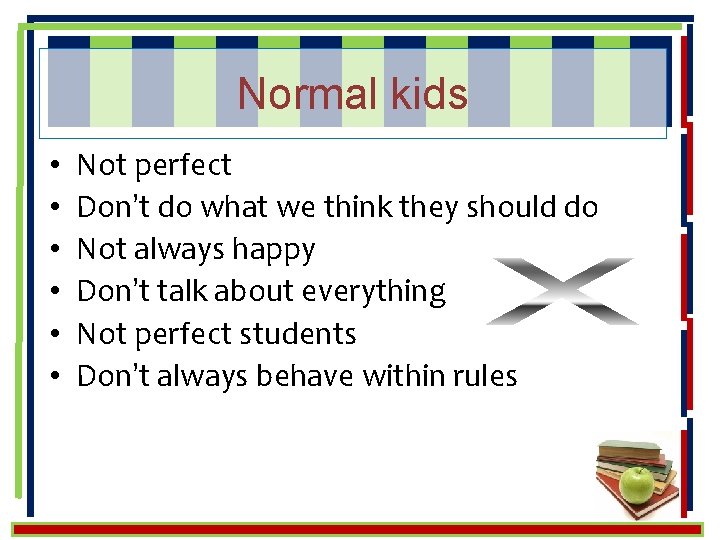 Normal kids • • • Not perfect Don’t do what we think they should