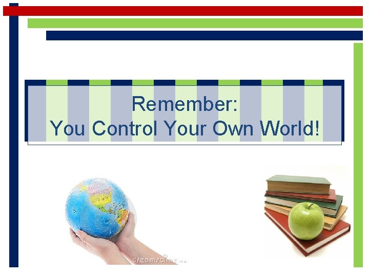 Remember: You Control Your Own World! 