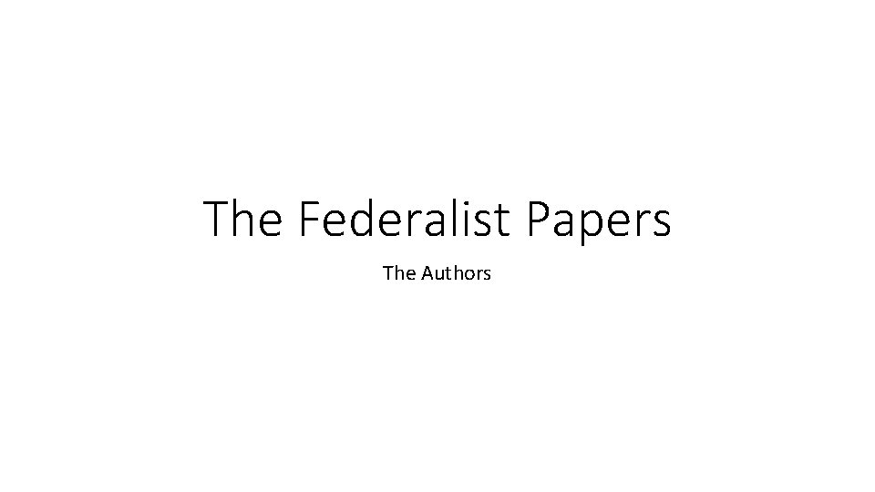 The Federalist Papers The Authors 