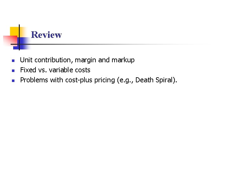 Review n n n Unit contribution, margin and markup Fixed vs. variable costs Problems