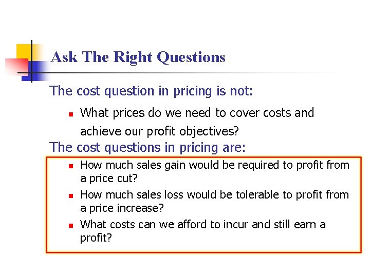 Ask The Right Questions The cost question in pricing is not: n What prices