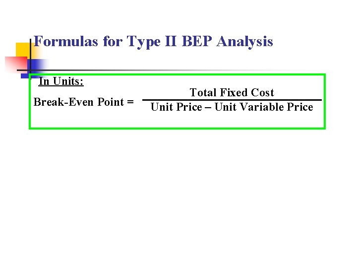 Formulas for Type II BEP Analysis In Units: Break-Even Point = Total Fixed Cost