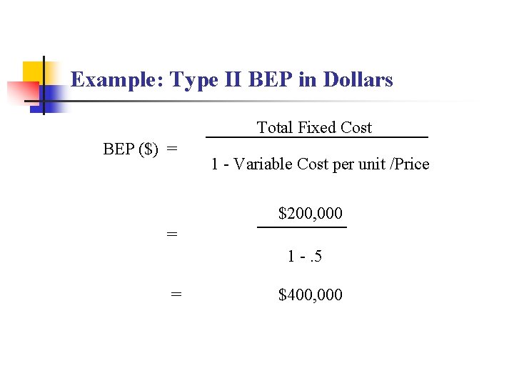 Example: Type II BEP in Dollars Total Fixed Cost BEP ($) = 1 -