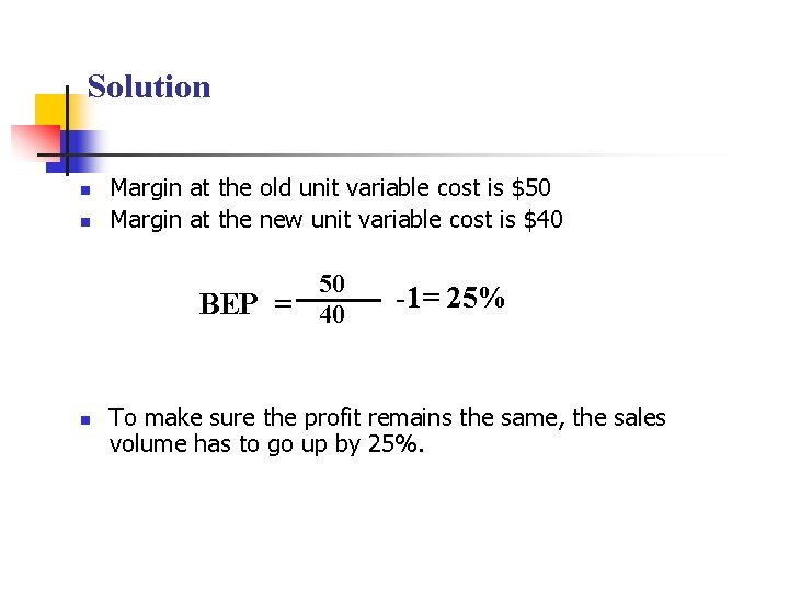 Solution n n Margin at the old unit variable cost is $50 Margin at