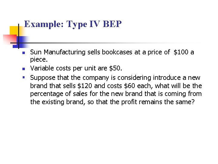 Example: Type IV BEP Sun Manufacturing sells bookcases at a price of $100 a