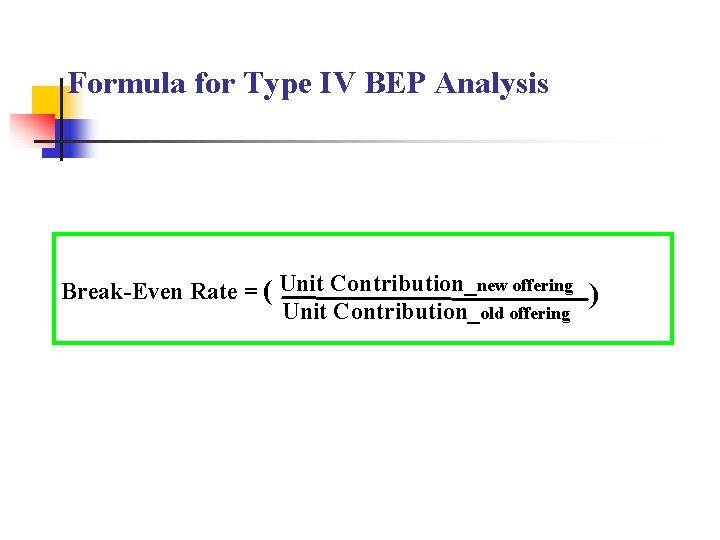 Formula for Type IV BEP Analysis Break-Even Rate = ( Unit Contribution_new offering Unit